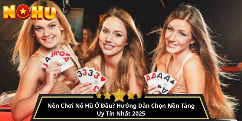 nên chơi nổ hũ ở đâu