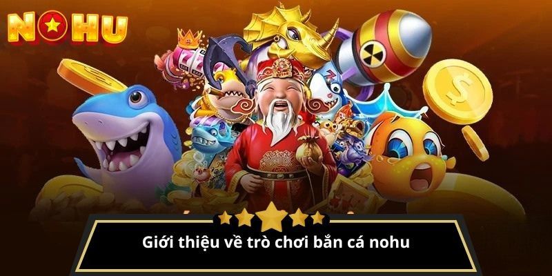 Giới thiệu về trò chơi bắn cá nohu